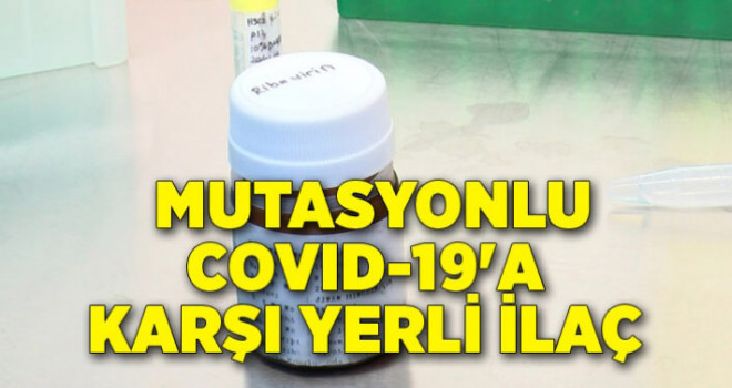 Mutasyonlu Covid-19'a karşı yerli ilaç