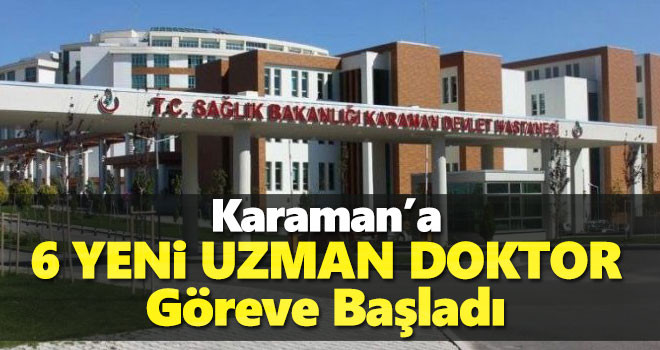 Karaman'da 6 yeni uzman doktor göreve başladı!