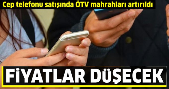 Cep telefonu satışında ÖTV mahrahları artırıldı: Fiyatlar düşecek!