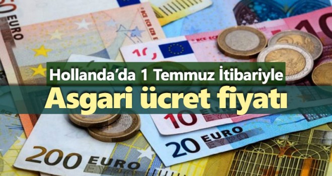 Hollanda'da asgari Ücret 1 Temmuz itibariyle ne kadar oldu?