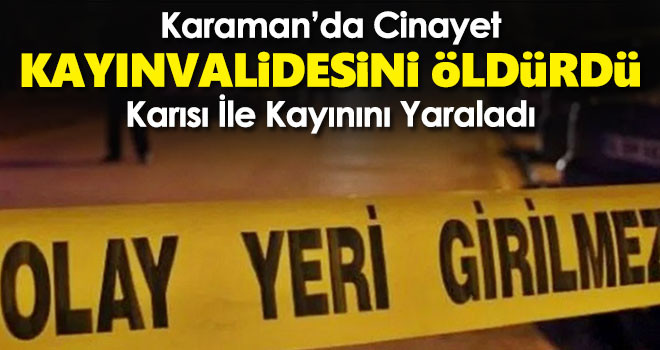 Karaman'da Cinayet! Kayınvalidesini Öldürdü
