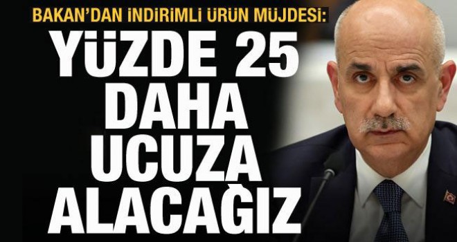 Bakan Kirişçi'den indirimli ürün müjdesi: Yüzde 25 daha ucuza alacağız