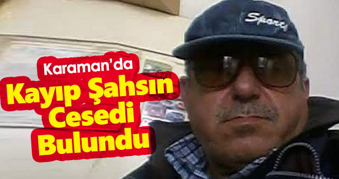 Karaman'da kayıp şahıs Değirmenbaşı köyünde ölü bulundu