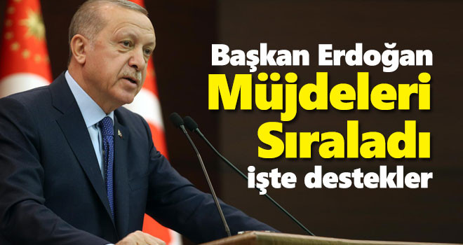 Başkan Erdoğan müjdeleri duyurdu! işte alınan kararlar
