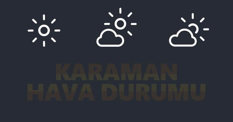 Karaman hava durumu yeni haftada nasıl olacak?