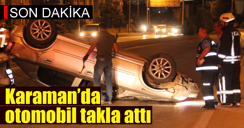 Son dakika: Karaman’da otomobil takla attı