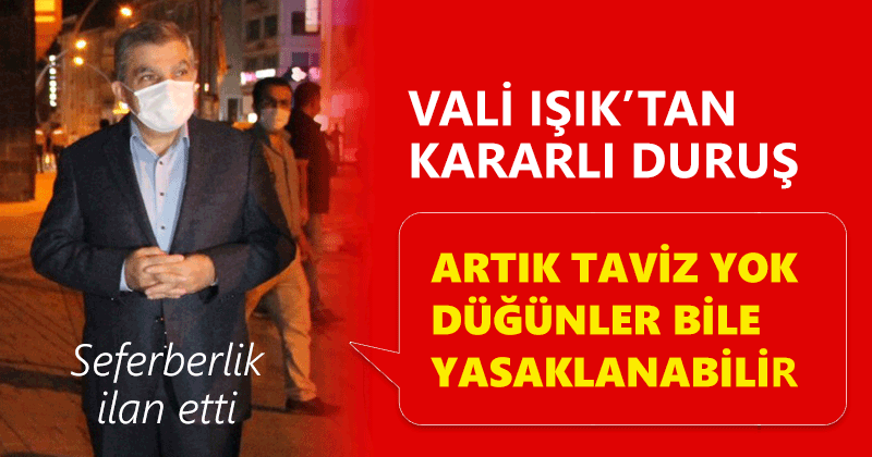 VALİ IŞIK, UYARDI, CEZA YAZDI, ARTIK TAVİZ YOK DEDİ