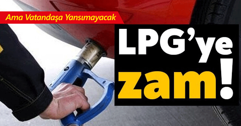 LPG'ye Zam! Ama Vatandaşa Yansımayacak