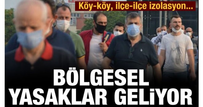 Bölgesel yasaklar geliyor! Köy-köy, ilçe-ilçe izolasyon...