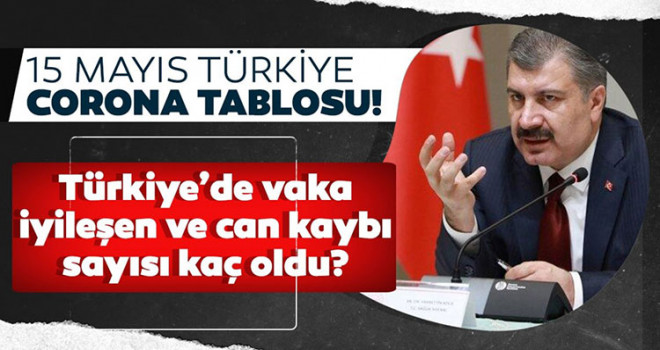 15 Mayıs koronavirüs tablosu! Vaka Sayılarında Son Durum