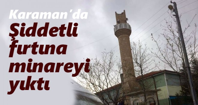 Karaman'da şiddetli fırtına minareyi yıktı