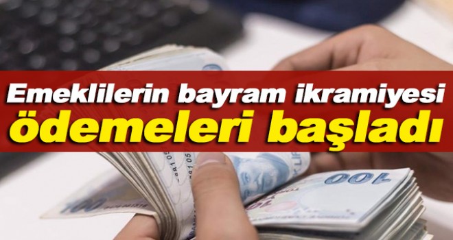 Emeklilerin bayram ikramiyesi ödemeleri başladı