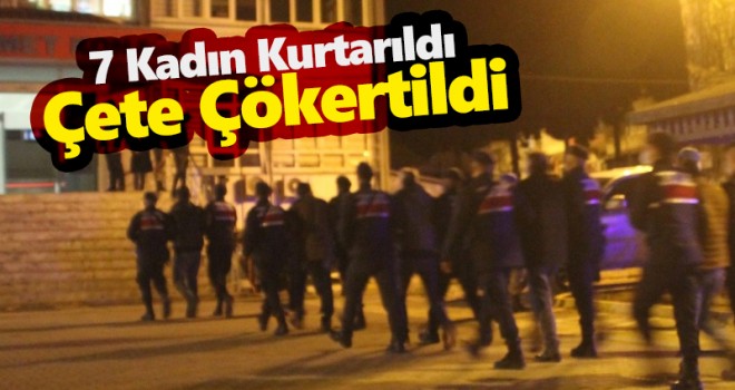 Fuhuş çetesi çökertildi, 7 kadın kurtarıldı