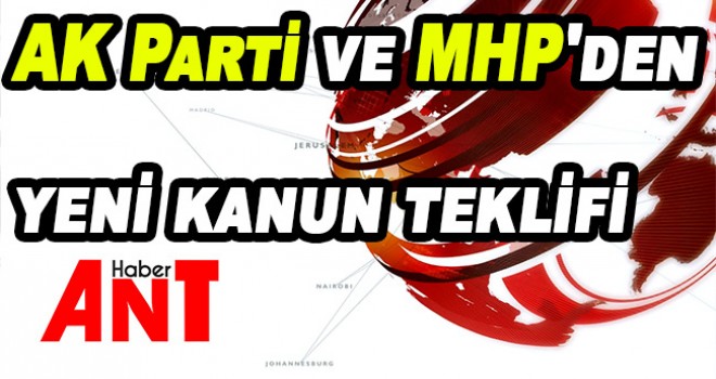 AK Parti ve MHP'den yeni kanun teklifi