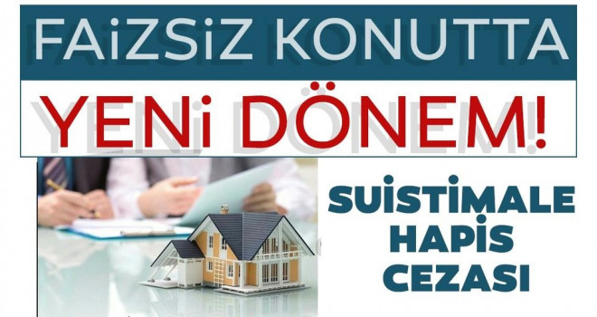 Faizsiz konutta yeni dönem başladı: Hapis cezası var