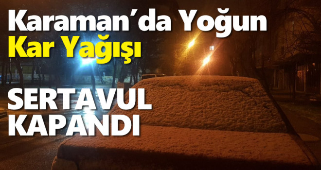 Karaman'da yoğun kar yağışı! Yola çıkacaklar dikkat
