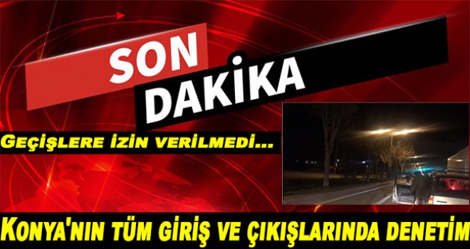 Konya'nın tüm giriş ve çıkışlarında denetim
