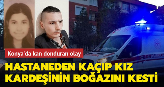 Konya'da şizofren hastası genç, kız kardeşini bıçaklayarak öldürdü