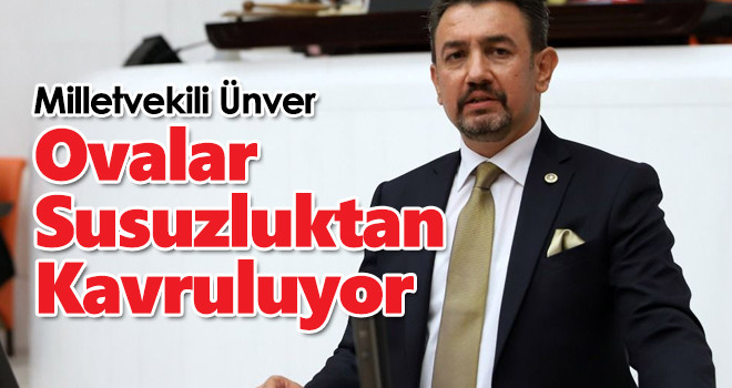 Milletvekili Ünver; Karaman ve Konya Ovası Susuzluktan Kavruluyor