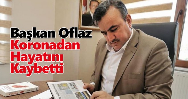 Başkan Oflaz Koronadan Hayatını Kaybetti