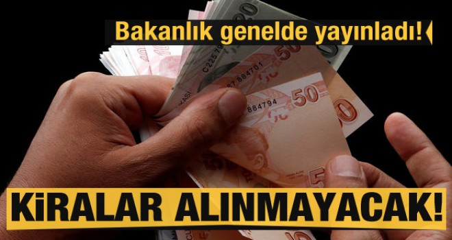 Bakanlık genelge yayınladı! Kiralar alınmayacak