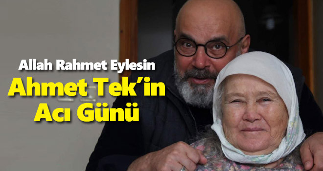Ahmet Tek'in acı günü