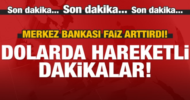 Merkez Bankası Faiz Arttırdı! İşte Dolarda Son Durum