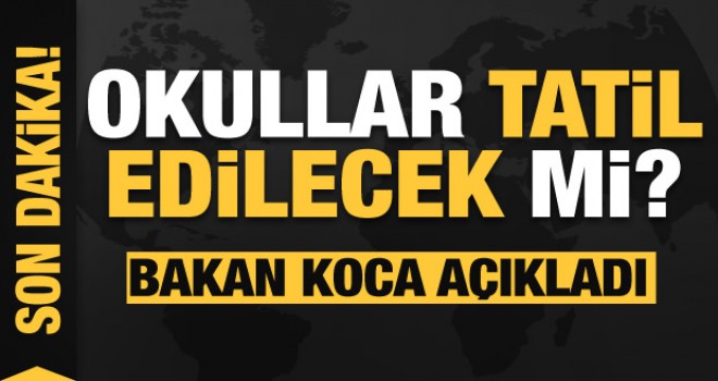 Okullar Tatilmi? Bakan Koca Açıkladı