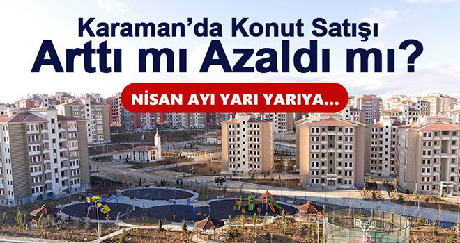 Karaman’da Nisan ayında kaç konut satıldı?
