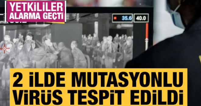 Mutasyonlu virüs 2 ilde ortaya çıktı!