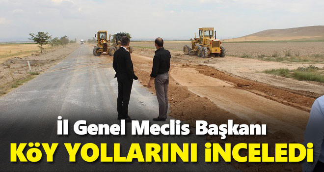 İl Genel Meclisi Başkanı, yapımı devam eden köy yollarını inceledi
