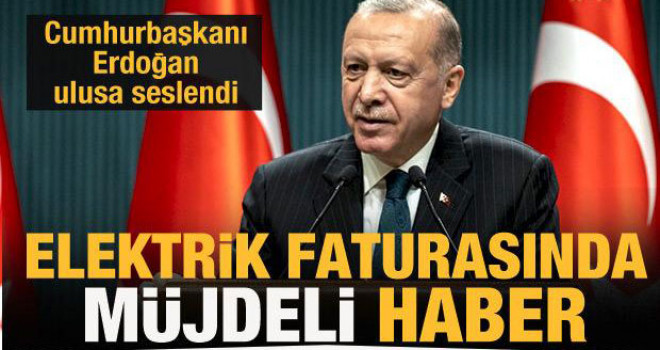 Cumhurbaşkanı Erdoğan elektrik faturası için müjdeyi verdi
