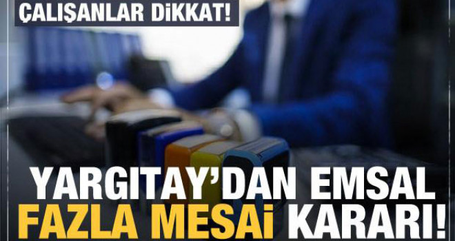 Yargıtay'dan emsal 'fazla mesai' kararı!