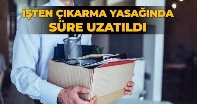 İşten çıkarma yasağında süre uzatıldı
