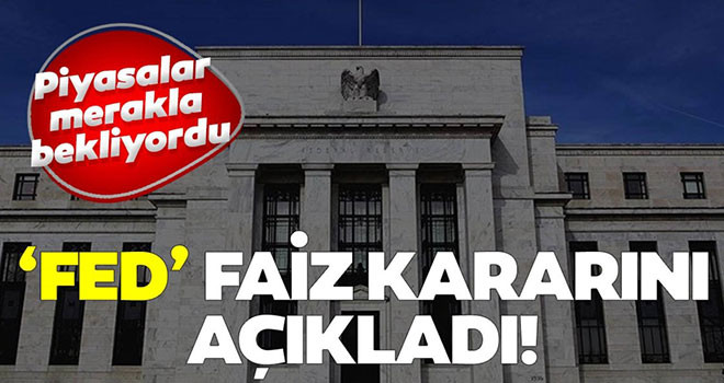 Fed faiz kararını açıkladı!