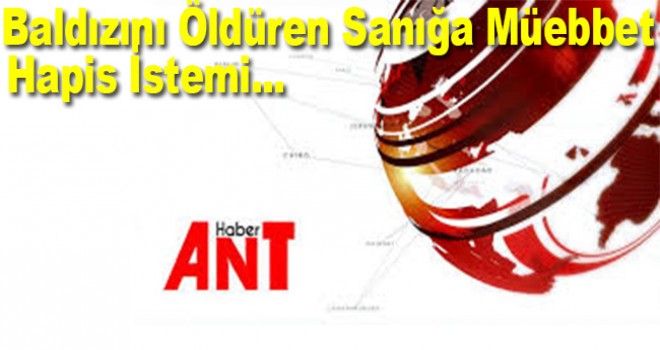 Baldızını öldüren sanığa ağırlaştırılmış müebbet hapis istemi