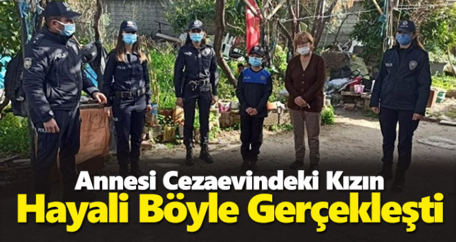 Annesi cezaevindeki kızın hayali gerçek oldu