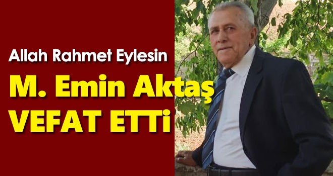 Mehmet Emin Aktaş vefat etti