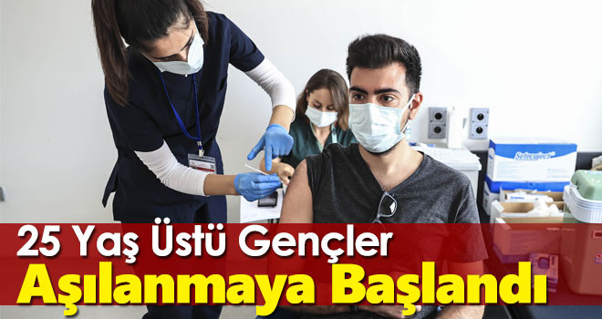 25 yaş ve üzerindekilerin aşılanmasına başlandı