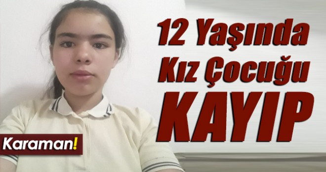 Karamanda 12 yaşında kız çocuğu kayboldu!