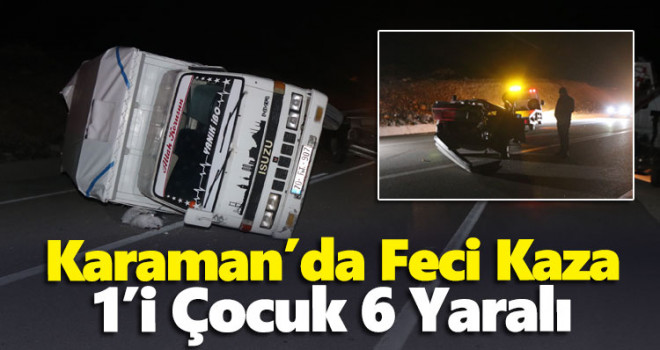 Karaman'da otomobil ile kamyonet çarpıştı, 6 kişi yaralandı