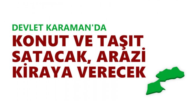 Devlet Karaman'da Konut Ve Taşıt Satacak Arazi Kiraya Verecek