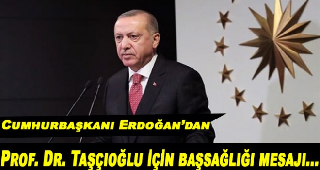 Erdoğan’dan Prof. Dr. Taşçıoğlu için başsağlığı mesajı