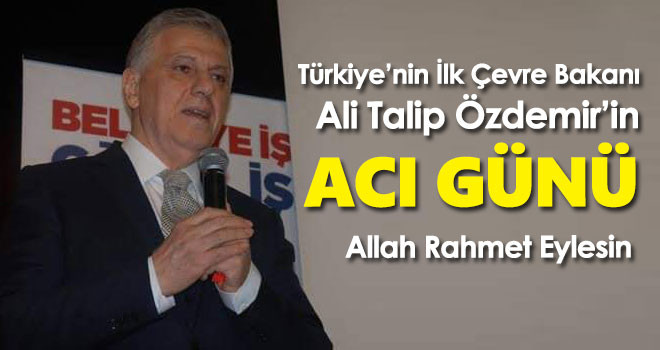 Türkiye'nin İlk Çevre Bakanı Özdemir'in Acı Günü