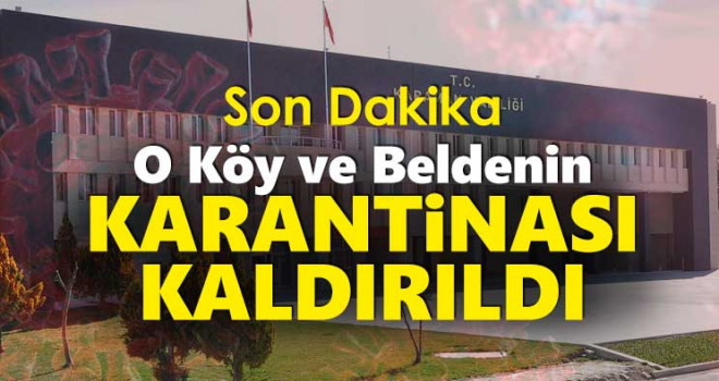 O Belde ve Köyün Karantinası Kaldırıldı