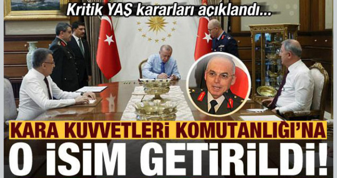YAŞ kararları açıklandı! İşte yeni Kara Kuvvetleri Komutanı...