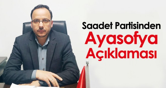 Saadet Partisinden Ayasofya Açıklaması