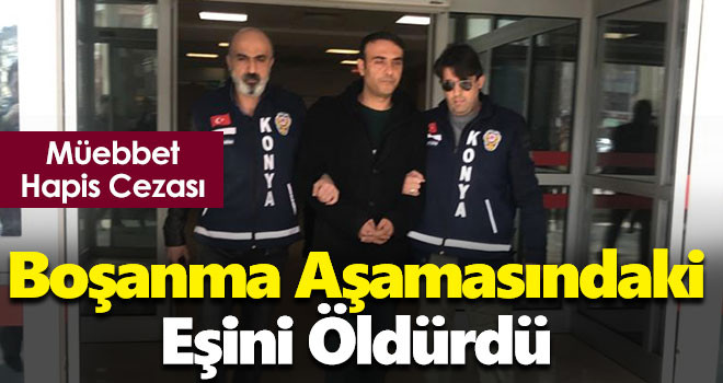 Boşanma aşamasındaki karısını öldüren sanığa müebbet hapis