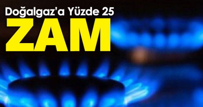 Doğalgaza yüzde 25 zam