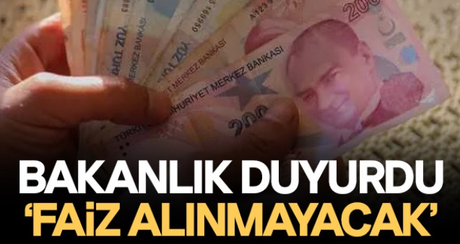 Bakanlık duyurdu! Faiz alınmayacak